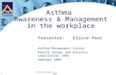 Asthma Queensland - © 2009 1 Asthma Awareness & Management in the workplace Presenter:Elaine Peet Asthma Management Course Health (Drugs and Poisons) Legislation.