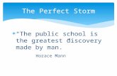 “The public school is the greatest discovery made by man.” Horace Mann The Perfect Storm.