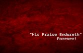 “His Praise Endureth Forever!”. Immortal, Invisible Walter C. Smith (1867) Tune: ST. DENIO Immortal, invisible, God only wise, In light inaccessible hid.