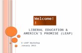 L IBERAL E DUCATION & A MERICA ’ S P ROMISE (LEAP) A LEAP Workshop January 2015 Welcome!!