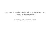 Changes in Medical Education -- 50 Years Ago, Today and Tomorrow Looking Back and Ahead.