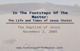 In The Footsteps Of The Master: The Life and Times of Jesus Christ The Baptism of Jesus November 2, 2008 .
