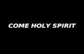COME HOLY SPIRIT. Come, Holy Spirit, send down Your Fire. Come fill Your people, renew and inspire.