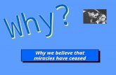Why we believe that miracles have ceased Why we believe that miracles have ceased.