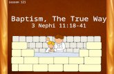 Baptism, The True Way 3 Nephi 11:18-41 Lesson 121.