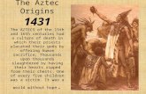 The Aztec Origins 1431 The AZTECS of the 15th and 16th centuries had a culture of death in which their priests placated their gods by offering human sacrifice;