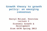 Growth theory to growth policy: an emerging consensus Darryl McLeod, Overview Lecture 2 Economic Growth & Development Econ 6470 Spring 2013.