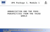 3.1.2 Urbanization and the Poor: Perspectives from the Third World 1 UPA Package 3, Module 1 URBANIZATION AND THE POOR: PERSPECTIVES FROM THE THIRD WORLD.