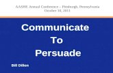 Communicate To Persuade Bill Dillon AASHE Annual Conference – Pittsburgh, Pennsylvania October 10, 2011.