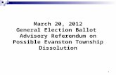 1 March 20, 2012 General Election Ballot Advisory Referendum on Possible Evanston Township Dissolution.