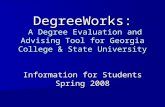 DegreeWorks: A Degree Evaluation and Advising Tool for Georgia College & State University Information for Students Spring 2008.