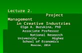 Lecture 2. Project Management in Creative Industries Olga A. Burukina, PhD Associate Professor National Research University – Higher School of Economics.