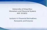 University of Mauritius Monetary and Financial System ACF 3116(5) Lecture 4: Financial Derivatives- Forwards and Futures.