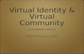 Virtual Identity & Virtual Community Concepts& History RHET334 Spring 2011 Concepts& History RHET334 Spring 2011.