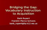 Bridging the Gap: Vocabulary Instruction to Acquisition Barb Rupert Franklin Pierce Schools barb_rupert@fp.k12.wa.us.