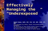 Effectively Managing the “Underexposed” Robert Emery, DrPH, CHP, CIH, CSP, RBP, CHMM, CPP, ARM Vice President for Safety, Health, Environment & Risk Management.