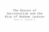 The Return of Sectionalism and the Rise of Andrew Jackson Unit 4, Lesson 4.