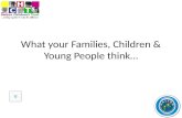 What your Families, Children & Young People think…