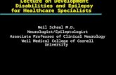 Lecture on Development Disabilities and Epilepsy for Healthcare Specialists Neil Schaul M.D. Neurologist/Epileptologist Associate Professor of Clinical.
