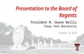 Presentation to the Board of Regents President M. Duane Nellis Texas Tech University October 10, 2014.