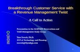 1 Breakthrough Customer Service with a Revenue Management Twist Presentation to the AGIFORS Reservations and Yield Management Study Group Tom Svrcek, Ph.D.