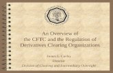 An Overview of the CFTC and the Regulation of Derivatives Clearing Organizations James L. Carley Director Division of Clearing and Intermediary Oversight.