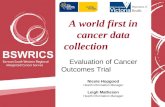 A world first in cancer data collection Evaluation of Cancer Outcomes Trial Nicole Hopgood Health Information Manager Leigh Matheson Health Information.