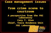 Case management issues – from crime scene to courtroom A perspective from the FBI Laboratory Cary T. Oien Chief, Trace Evidence Unit FBI Laboratory.