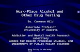 Drug Testing in the Workplace Work-Place Alcohol and Other Drug Testing Dr. Cameron Wild Associate Professor University of Alberta Addiction and Mental.