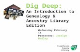 Wednesday February 15 Presenter: Jocelyn Badley Dig Deep: An Introduction to Genealogy & Ancestry Library Edition Strathcona County Library.