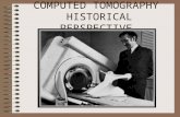 COMPUTED TOMOGRAPHY HISTORICAL PERSPECTIVE. OUTLINE TOMOGRAPHY – DEFINITION WHY CT – LIMITATIONS OF RADIOGRAPHY AND TOMOGRAPHY CT- BASIC PHYSICAL PRINCIPLE.