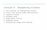 Lecture 6 Sharpening Filters 1.The concept of sharpening filter 2.First and second order derivatives 3.Laplace filter 4.Unsharp mask 5.High boost filter.