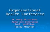 Organisational Health Conference EA Group discussion: Addictive behaviours incl. gambling. Tracey Atkinson.