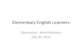 Elementary English Learners Elementary Administrators July 30, 2014