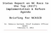 Status Report on NC Race to the Top (RttT) Implementation & Reform Agenda Briefing for NCASCD Dr. Rebecca Garland, Chief Academic Officer NCDPI February.