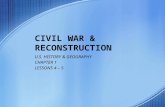 CIVIL WAR & RECONSTRUCTION U.S. HISTORY & GEOGRAPHY CHAPTER 1 LESSONS 4 – 5.
