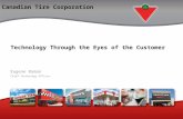 Canadian Tire Corporation Technology Through the Eyes of the Customer Eugene Roman Chief Technology Officer.