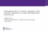 Collaborating to create reusable core content modules at Leeds Metropolitan University Wendy Luker Associate Director, Libraries and Learning Innovation.