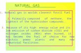 2. Primarilycomposed ofmethane,the NATURAL GAS 1. Natural gas is worlds cleanest fossil fuel. lightest of the hydrocarbon compounds.. 3. Because of its.