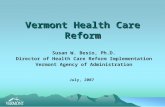 Vermont Health Care Reform Susan W. Besio, Ph.D. Director of Health Care Reform Implementation Vermont Agency of Administration July, 2007