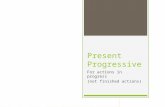 Present Progressive For actions in progress (not finished actions)