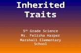 Inherited Traits 5 th Grade Science Ms. Felisha Harper Marshall Elementary School.