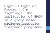 Fight, Flight or Freeze – I’m fighting! The application of EMDR in a group based violence reduction treatment programme Dr Rachel Worthington Alpha Hospitals,