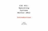 CSE 451: Operating Systems Winter 2012 Introduction Mark Zbikowski Gary Kimura.