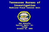 Tennessee Bureau of Investigation Medicaid Fraud Control Unit Bob Schlafly Special Agent- in- Charge October 21, 2009.