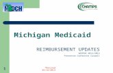 *Revised 01/16/2013 1 Michigan Medicaid REIMBURSEMENT UPDATES WINTER 2012/2013 Presenter-Catherine Caswell.