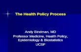 The Health Policy Process Andy Bindman, MD Professor Medicine, Health Policy, Epidemiology & Biostatistics UCSF.