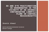 Shakib Ahmed Earth and Environmental Sciences Boston College δD AND δ 18 O FRACTIONATION IN GROUNDWATER IN THE VICINITY OF AN ARSENIC CONTAMINATED LANDFILL.