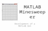 MATLAB Minesweeper Development of a MATLAB GUI. Start with an empty function function MineSweeper_GUI() end % of MineSweeper() While not strictly required,