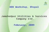 ADB Workshop, Bhopal Jamshedpur Utilities & Services Company Ltd. February, 2009.